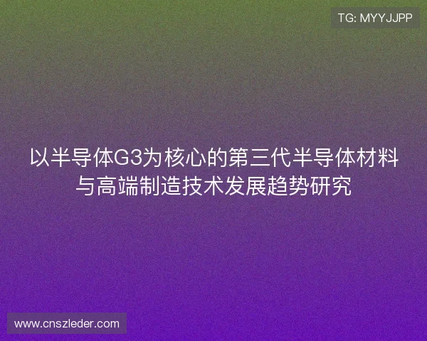 以半导体G3为核心的第三代半导体材料与高端制造技术发展趋势研究